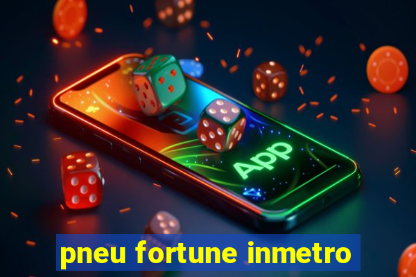 pneu fortune inmetro